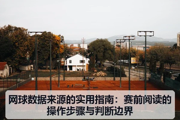网球数据来源的实用指南：赛前阅读的操作步骤与判断边界
